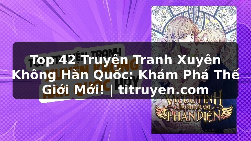Truyện Tranh Top 42 Truyện Tranh Xuyên Không Hàn Quốc: Khám Phá Thế Giới Mới! | titruyen.com